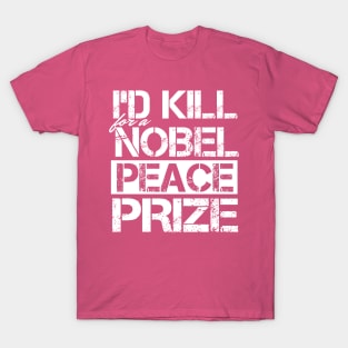 I'd Kill For A Nobel Peace Prize T-Shirt